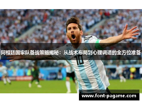 阿根廷国家队备战策略揭秘：从战术布局到心理调适的全方位准备